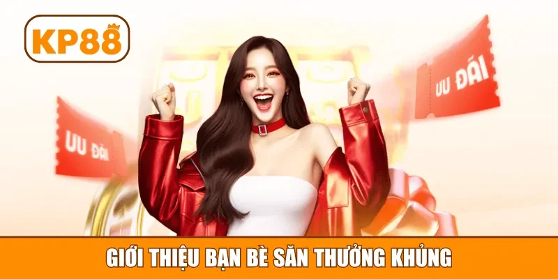 Giới thiệu bạn bè săn thưởng khủng