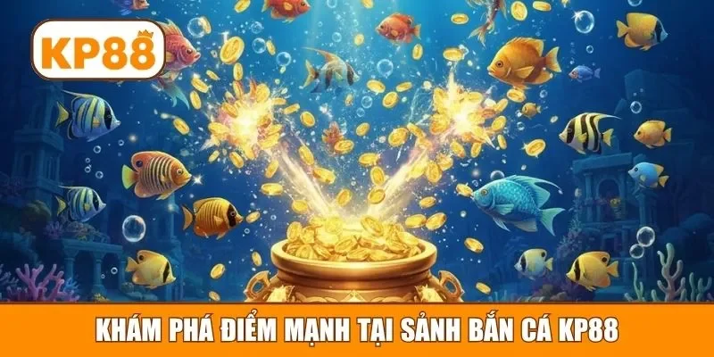 Khám phá điểm mạnh tại sảnh bắn cá KP88