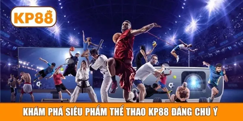 Khám phá siêu phẩm thể thao KP88 đáng chú ý 